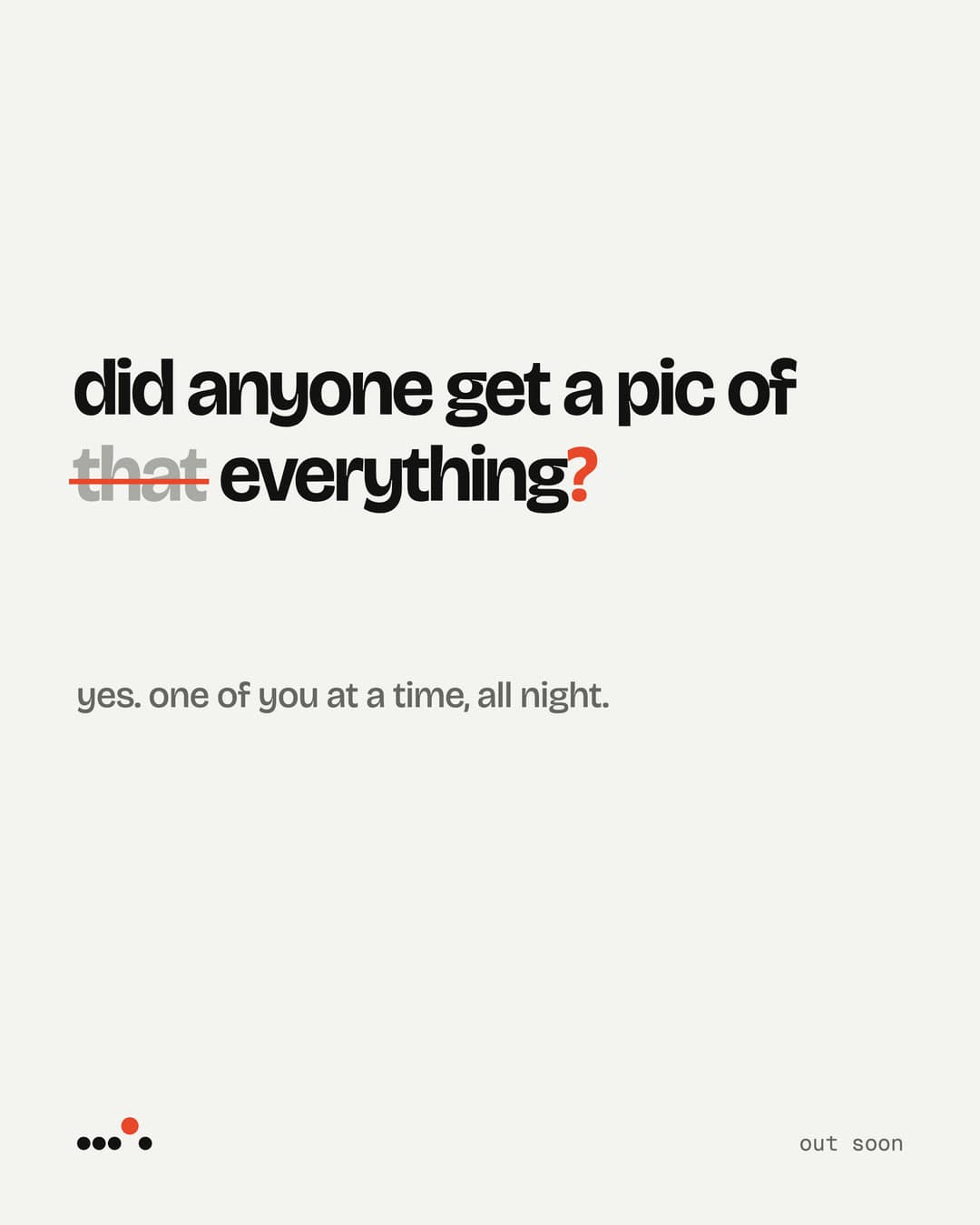 'did anyone get a pic of everything?', with 'that' struck through, answered by 'yes. one of you at a time, all night.'