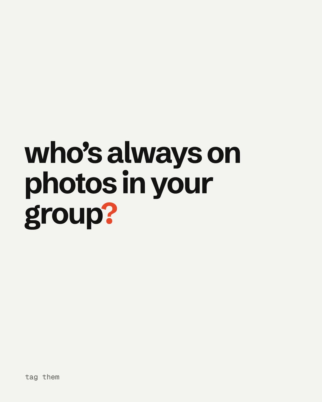 A type post asking 'who's always on photos in your group?'