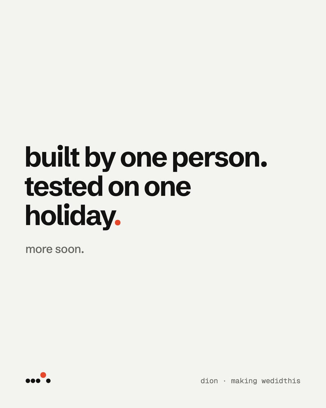 A type post: 'built by one person. tested on one holiday. more soon.'